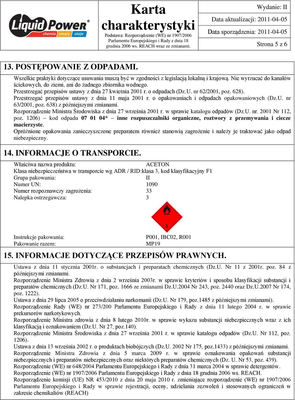 Przestrzegać przepisów ustawy z dnia 11 maja 2001 r. o opakowaniach i odpadach opakowaniowych (Dz.U. nr 63/2001, poz. 638) z późniejszymi zmianami.