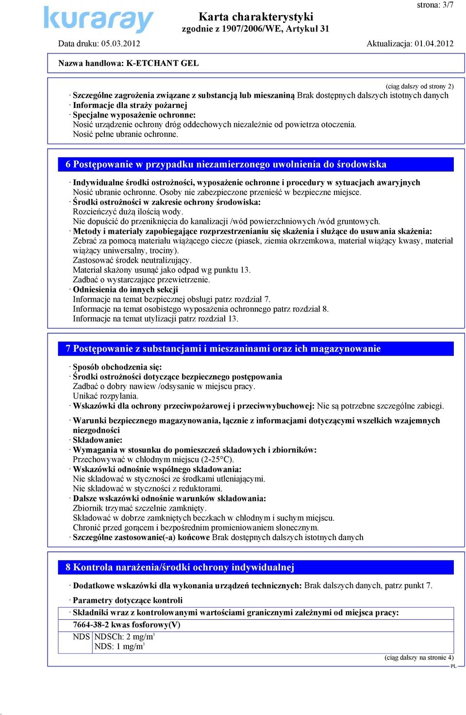 6 Postępowanie w przypadku niezamierzonego uwolnienia do środowiska Indywidualne środki ostrożności, wyposażenie ochronne i procedury w sytuacjach awaryjnych Nosić ubranie ochronne.