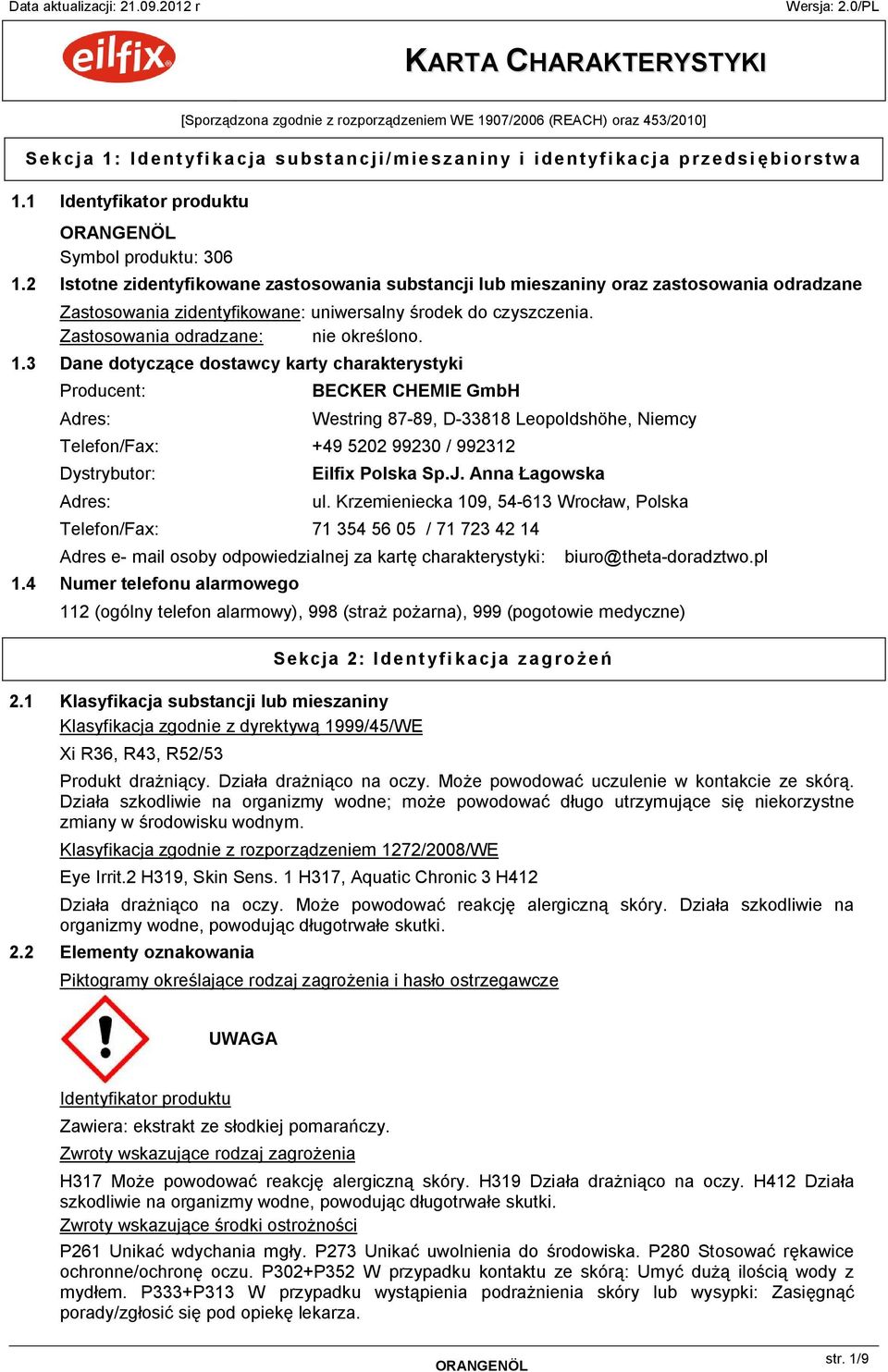 2 Istotne zidentyfikowane zastosowania substancji lub mieszaniny oraz zastosowania odradzane Zastosowania zidentyfikowane: uniwersalny środek do czyszczenia. Zastosowania odradzane: nie określono. 1.