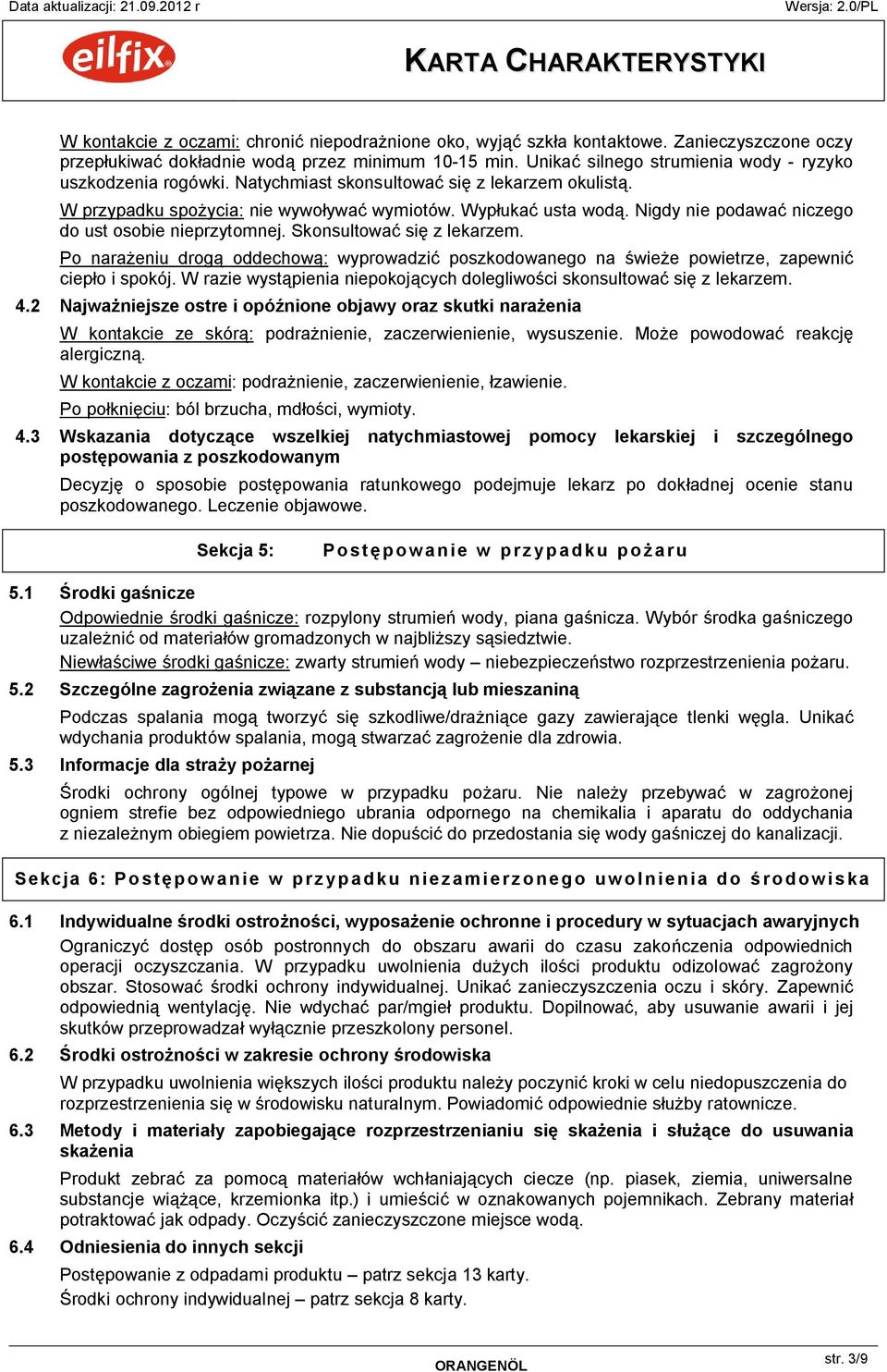 Nigdy nie podawać niczego do ust osobie nieprzytomnej. Skonsultować się z lekarzem. Po narażeniu drogą oddechową: wyprowadzić poszkodowanego na świeże powietrze, zapewnić ciepło i spokój.