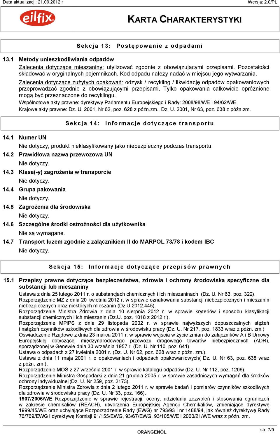 Zalecenia dotyczące zużytych opakowań: odzysk / recykling / likwidację odpadów opakowaniowych przeprowadzać zgodnie z obowiązującymi przepisami.