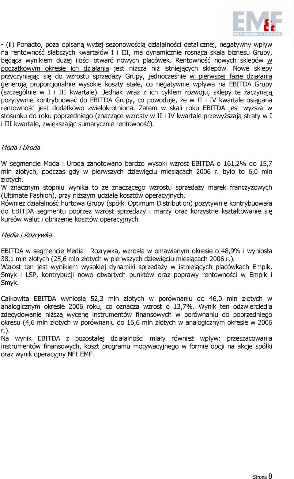 Nowe sklepy przyczyniając się do wzrostu sprzedaży Grupy, jednocześnie w pierwszej fazie działania generują proporcjonalnie wysokie koszty stałe, co negatywnie wpływa na EBITDA Grupy (szczególnie w I