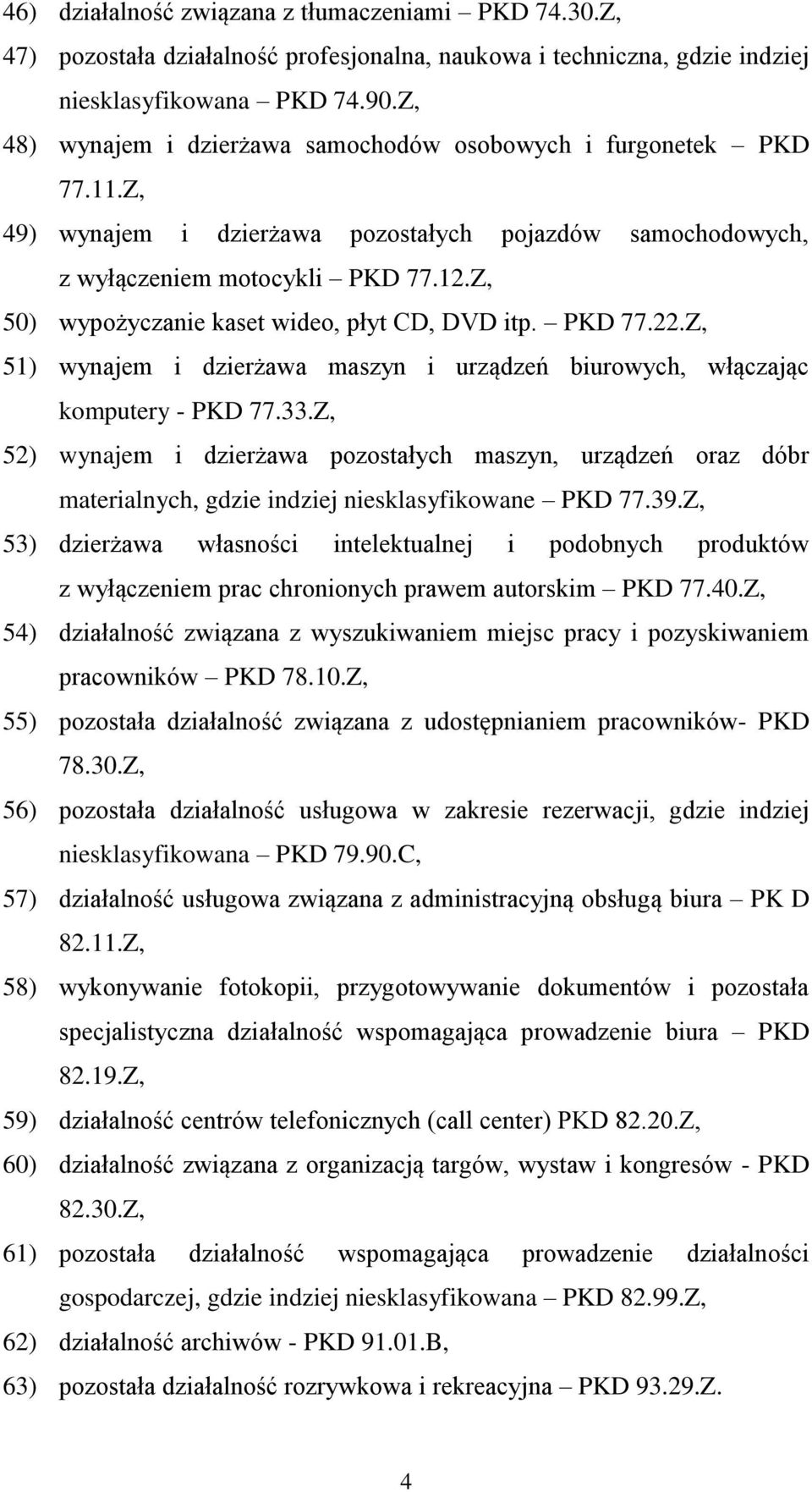 Z, 50) wypożyczanie kaset wideo, płyt CD, DVD itp. PKD 77.22.Z, 51) wynajem i dzierżawa maszyn i urządzeń biurowych, włączając komputery - PKD 77.33.