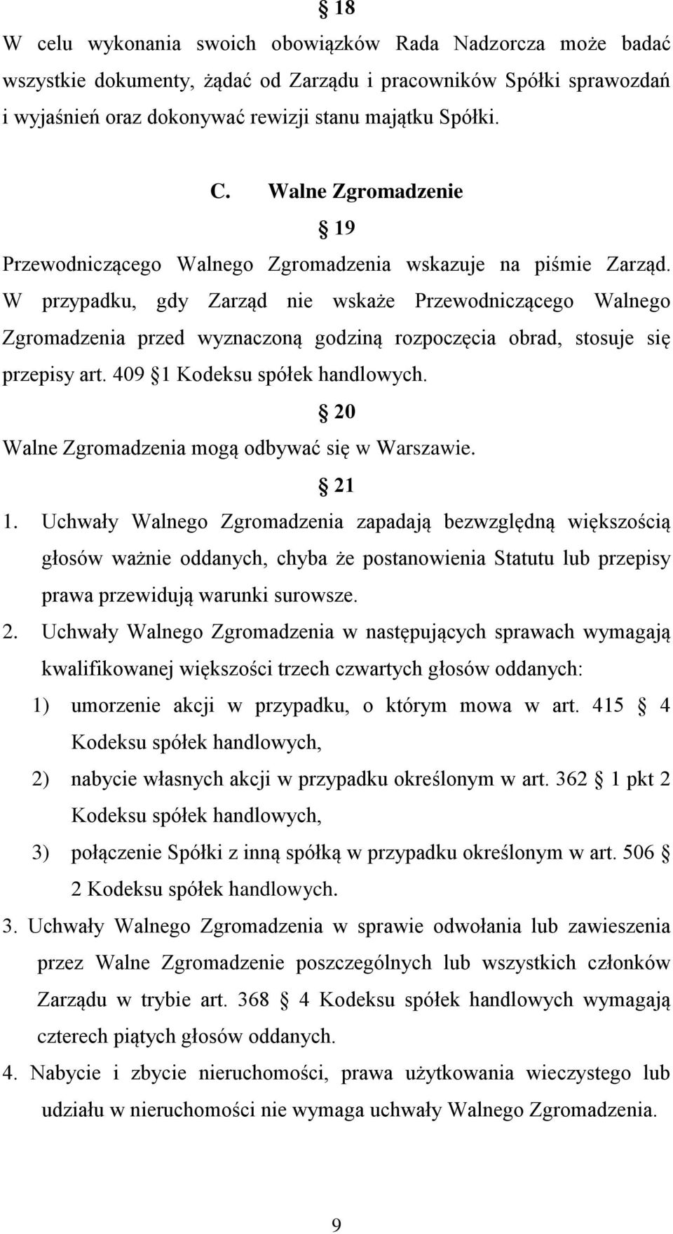 W przypadku, gdy Zarząd nie wskaże Przewodniczącego Walnego Zgromadzenia przed wyznaczoną godziną rozpoczęcia obrad, stosuje się przepisy art. 409 1 Kodeksu spółek handlowych.