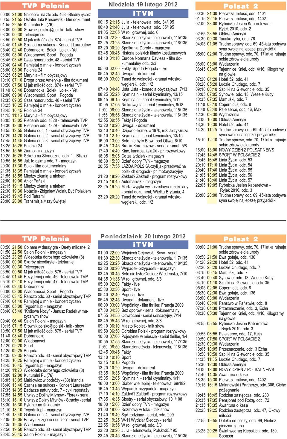 874 - serial TVP 04:45 01:45 Szansa na sukces - Koncert Laureatów : Bolek i Lolek - Yeti 06:45 03:45 Czas honoru odc.