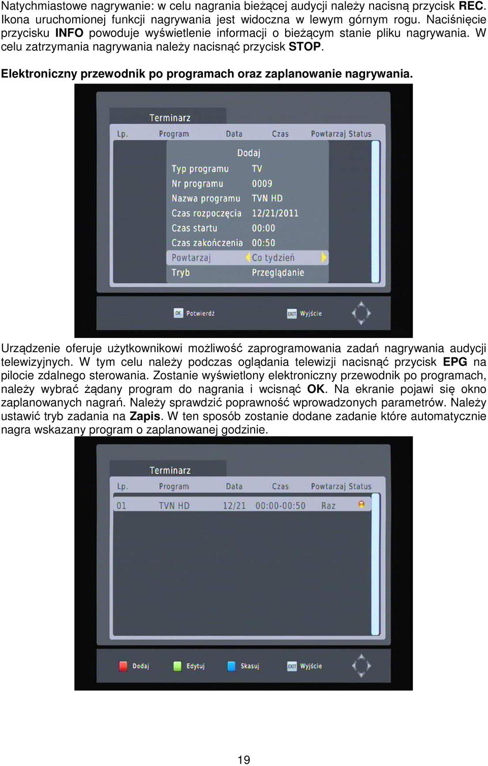 Elektroniczny przewodnik po programach oraz zaplanowanie nagrywania. Urządzenie oferuje użytkownikowi możliwość zaprogramowania zadań nagrywania audycji telewizyjnych.