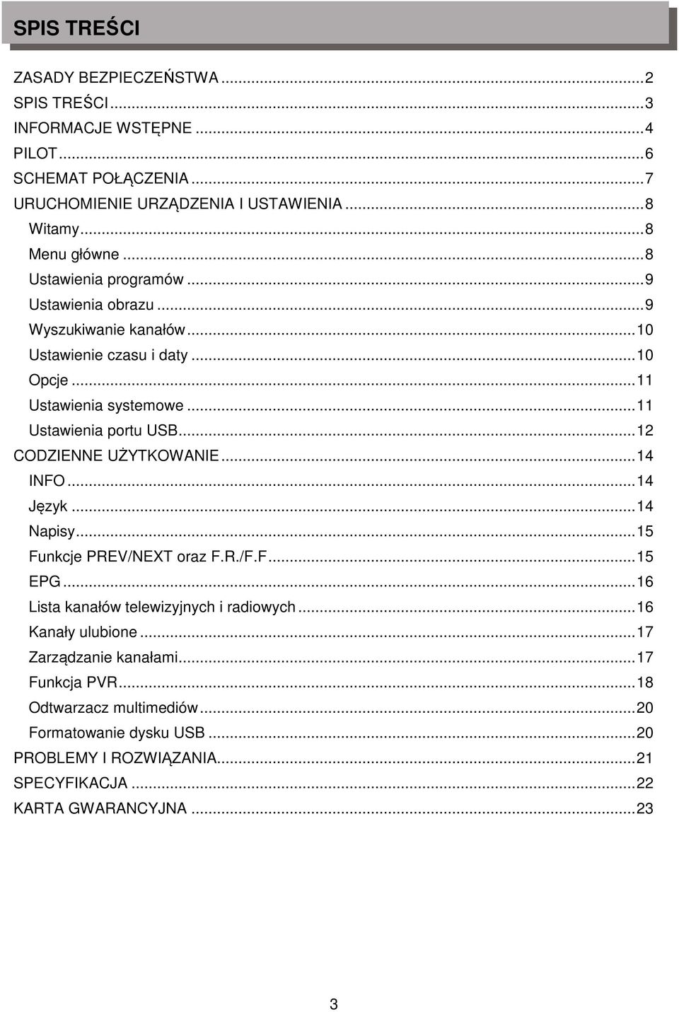 ..11 Ustawienia portu USB...12 CODZIENNE UŻYTKOWANIE...14 INFO...14 Język...14 Napisy...15 Funkcje PREV/NEXT oraz F.R./F.F...15 EPG.