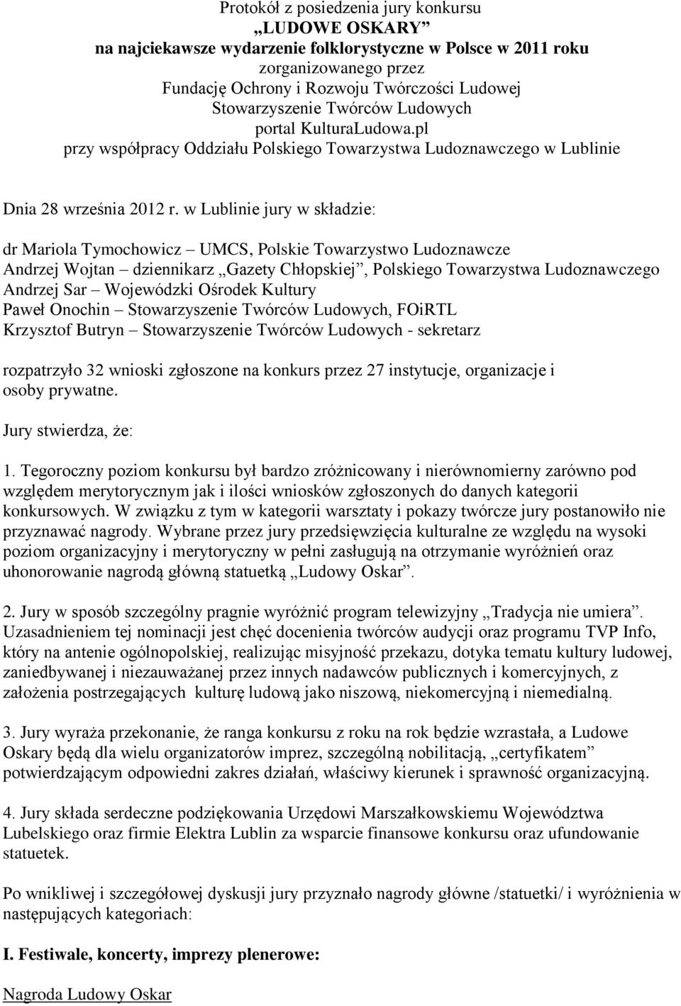 w Lublinie jury w składzie: dr Mariola Tymochowicz UMCS, Polskie Towarzystwo Ludoznawcze Andrzej Wojtan dziennikarz Gazety Chłopskiej, Polskiego Towarzystwa Ludoznawczego Andrzej Sar Wojewódzki