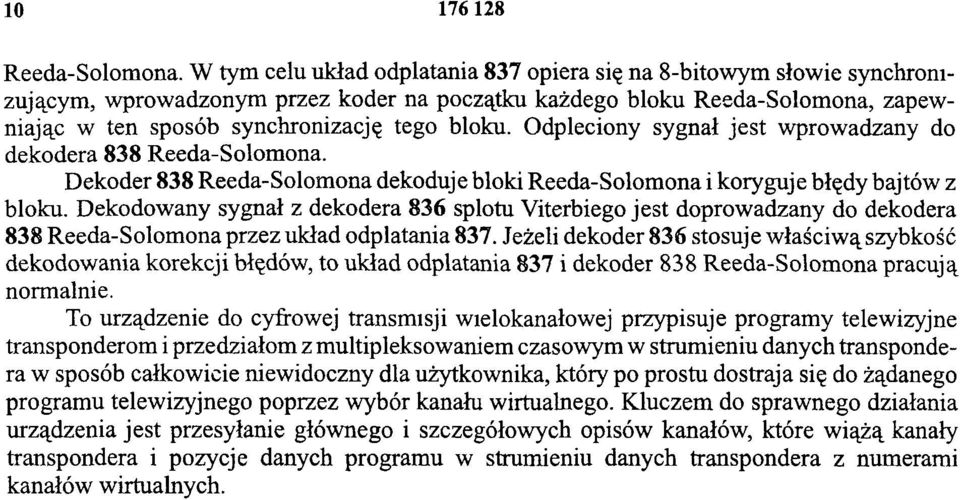 Odpleciony sygnał jest wprowadzany do dekodera 838 Reeda-Solomona. Dekoder 838 Reeda-Solomona dekoduje bloki Reeda-Solomona i koryguje błędy bajtów z bloku.