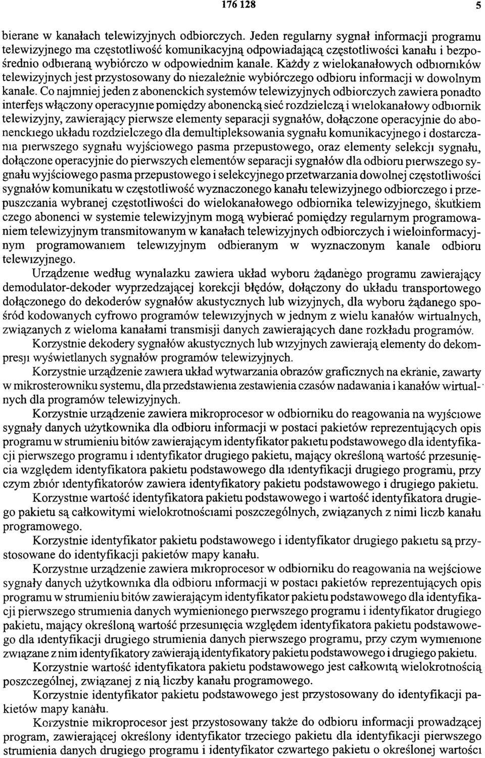 Każdy z wielokanałowych odbiorników telewizyjnych jest przystosowany do niezależnie wybiórczego odbioru informacji w dowolnym kanale.