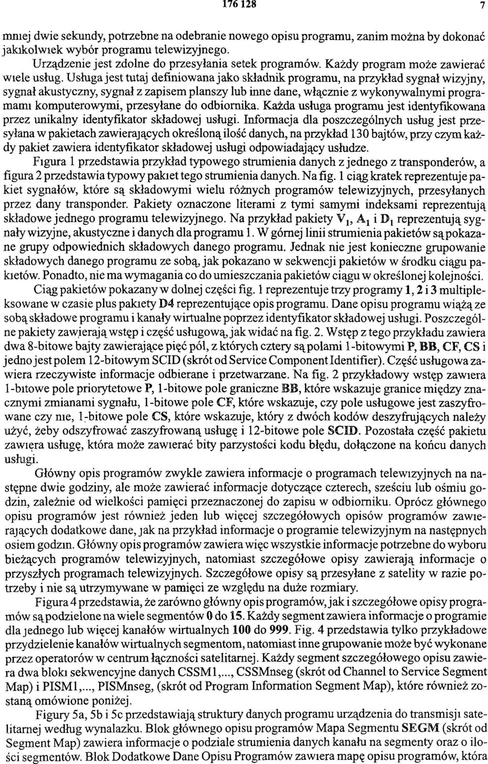 Usługa jest tutaj definiowana jako składnik programu, na przykład sygnał wizyjny, sygnał akustyczny, sygnał z zapisem planszy lub inne dane, włącznie z wykonywalnymi programami komputerowymi,