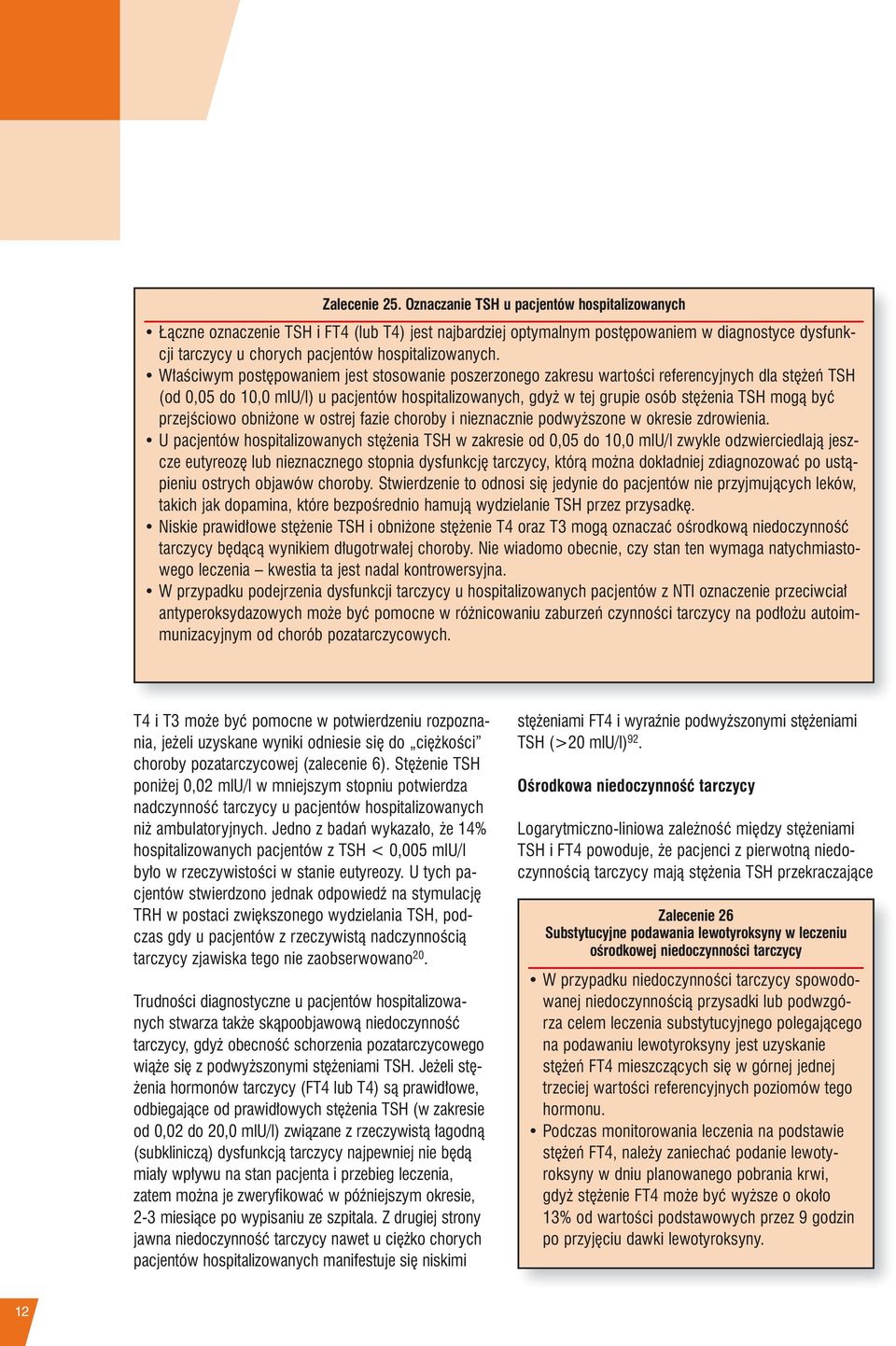 Właściwym postępowaniem jest stosowanie poszerzonego zakresu wartości referencyjnych dla stężeń TSH (od 0,05 do 10,0 mlu/l) u pacjentów hospitalizowanych, gdyż w tej grupie osób stężenia TSH mogą być