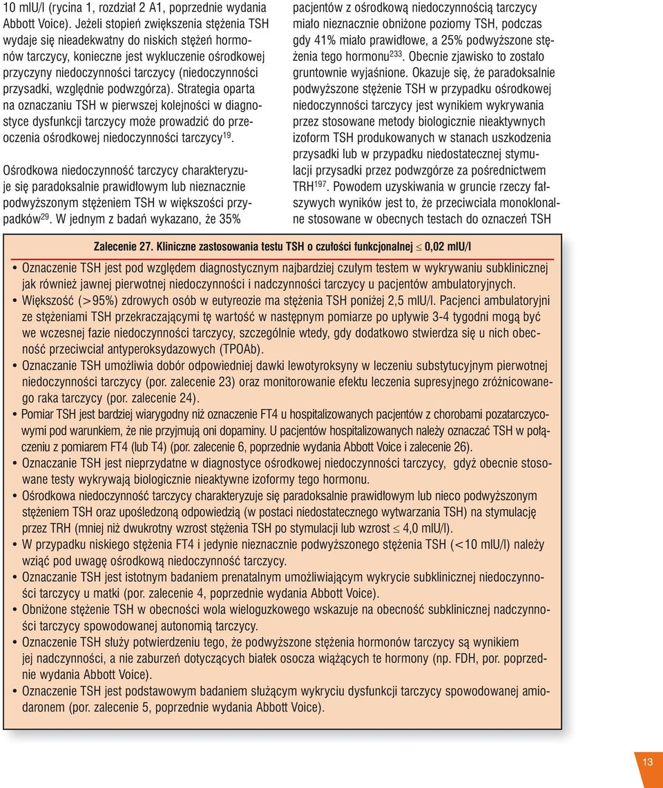 względnie podwzgórza). Strategia oparta na oznaczaniu TSH w pierwszej kolejności w diagnostyce dysfunkcji tarczycy może prowadzić do przeoczenia ośrodkowej niedoczynności tarczycy 19.