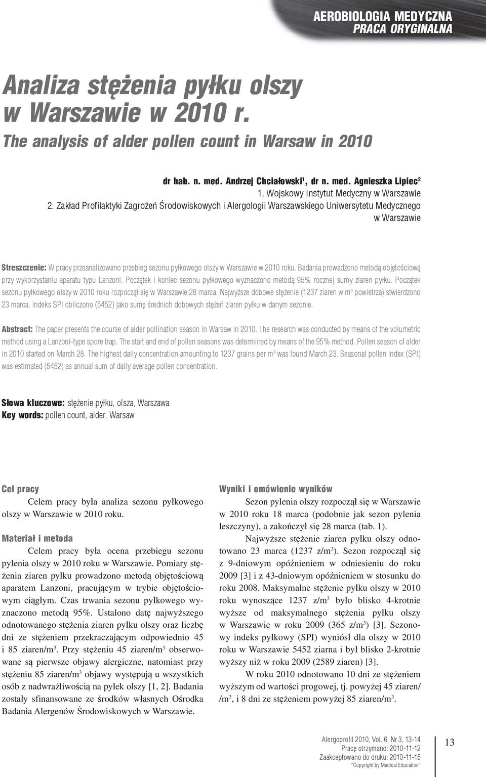 Zakład Profilaktyki Zagrożeń Środowiskowych i Alergologii Warszawskiego Uniwersytetu Medycznego w Warszawie Streszczenie: W pracy przeanalizowano przebieg sezonu pyłkowego olszy w Warszawie w 2010