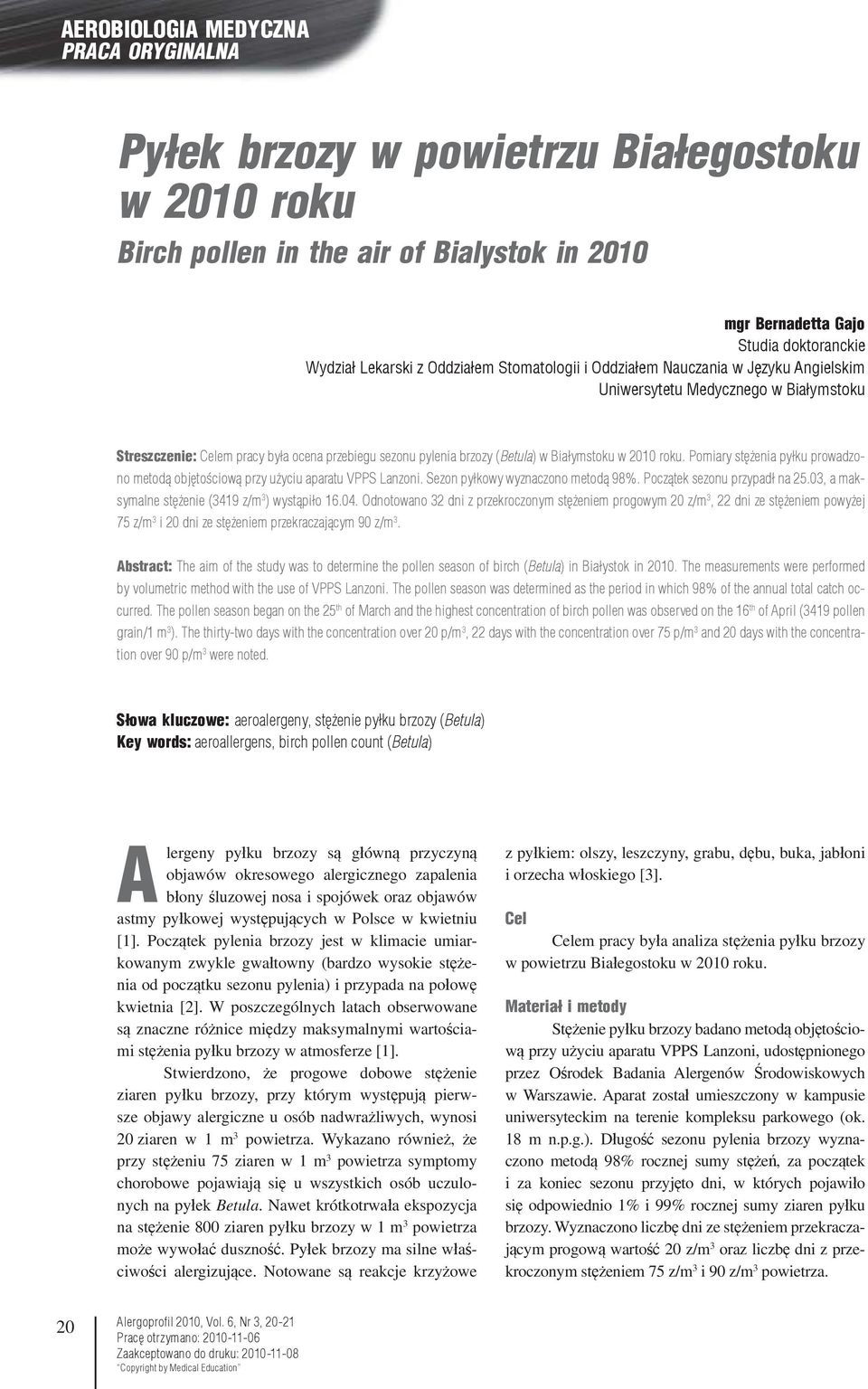 Pomiary stężenia pyłku prowadzono metodą objętościową przy użyciu aparatu VPPS Lanzoni. Sezon pyłkowy wyznaczono metodą 98%. Początek sezonu przypadł na 25.