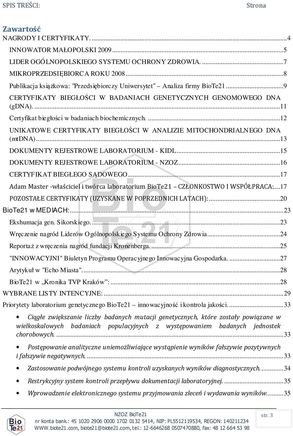 ...11 Certyfikat biegłości w badaniach biochemicznych....12 UNIKATOWE CERTYFIKATY BIEGŁOŚCI W ANALIZIE MITOCHONDRIALNEGO DNA (mtdna)...13 DOKUMENTY REJESTROWE LABORATORIUM - KIDL.