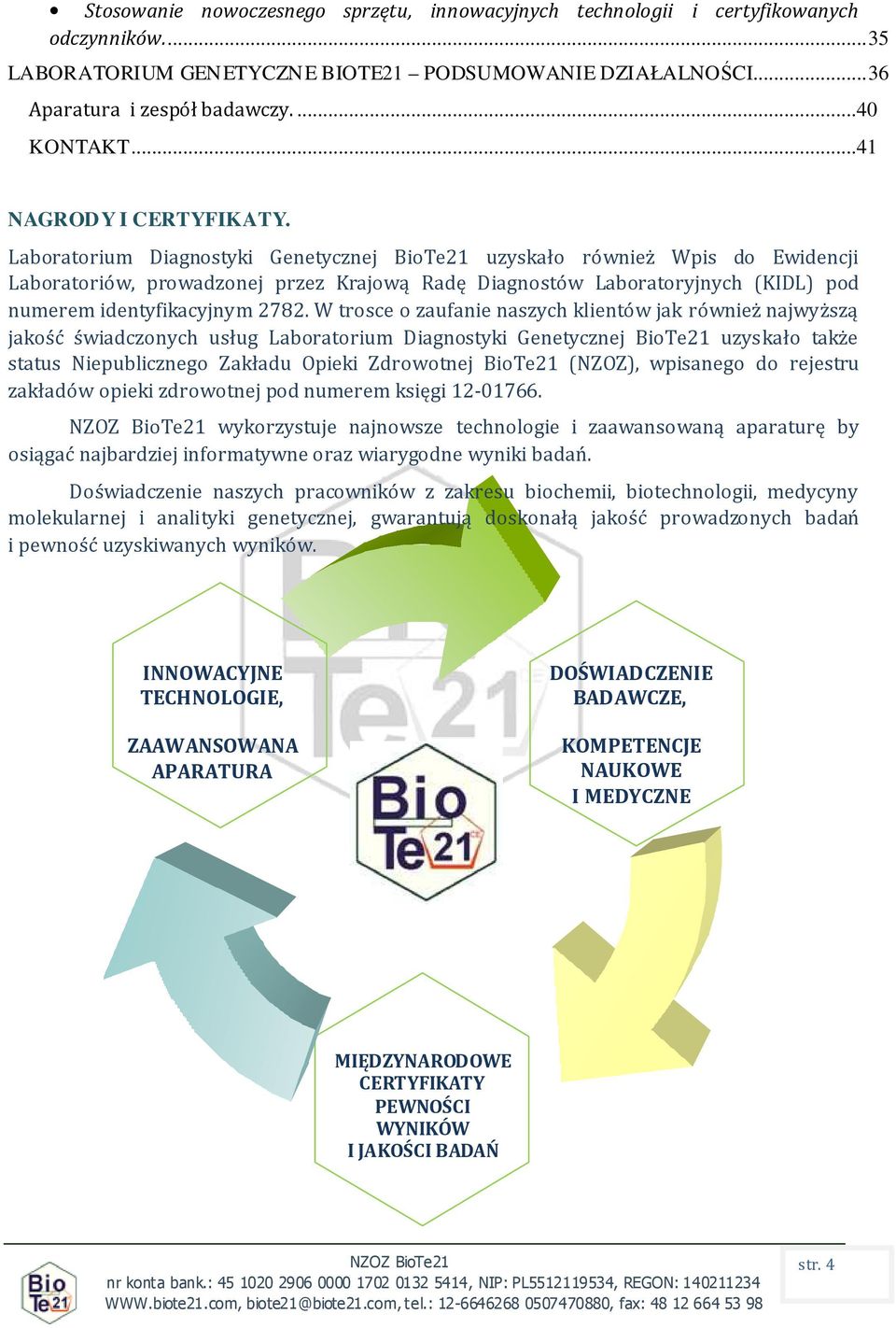 Laboratorium Diagnostyki Genetycznej BioTe21 uzyskało również Wpis do Ewidencji Laboratoriów, prowadzonej przez Krajową Radę Diagnostów Laboratoryjnych (KIDL) pod numerem identyfikacyjnym 2782.