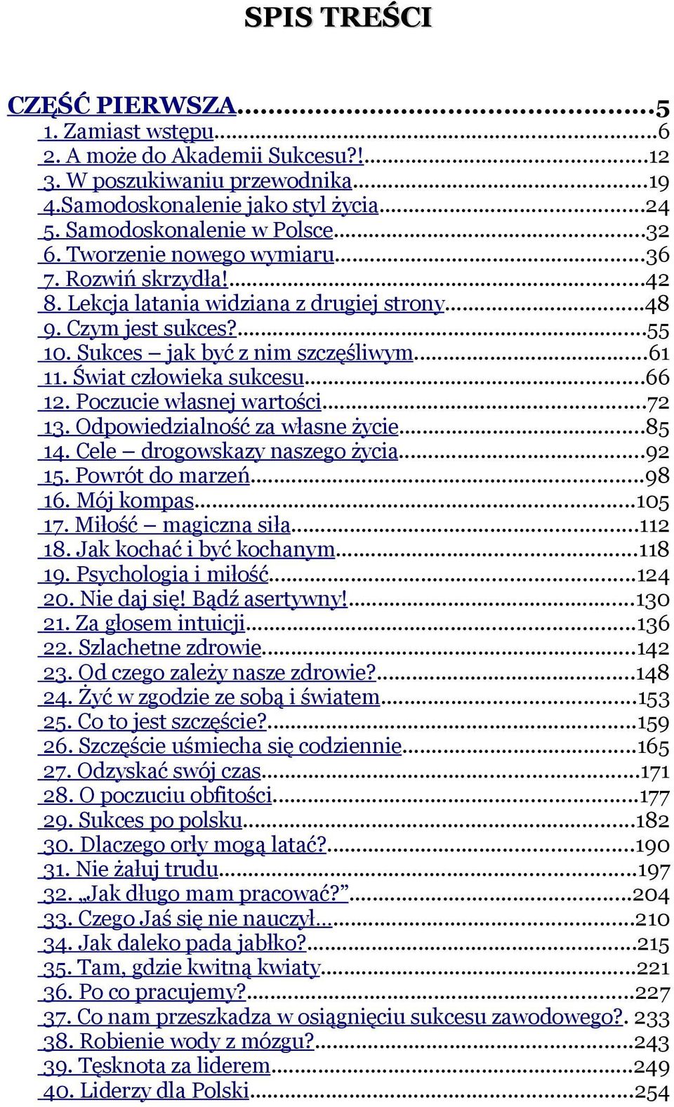 ..66 12. Poczucie własnej wartości...72 13. Odpowiedzialność za własne życie...85 14. Cele drogowskazy naszego życia...92 15. Powrót do marzeń...98 16. Mój kompas...105 17. Miłość magiczna siła.