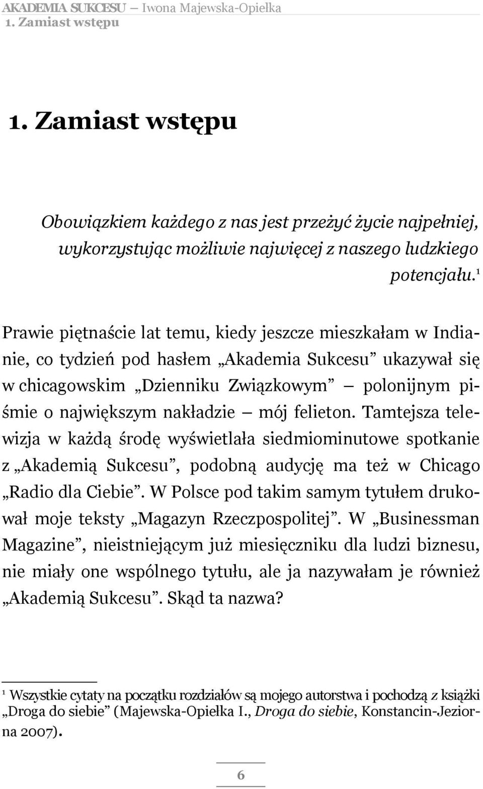 mój felieton. Tamtejsza telewizja w każdą środę wyświetlała siedmiominutowe spotkanie z Akademią Sukcesu, podobną audycję ma też w Chicago Radio dla Ciebie.