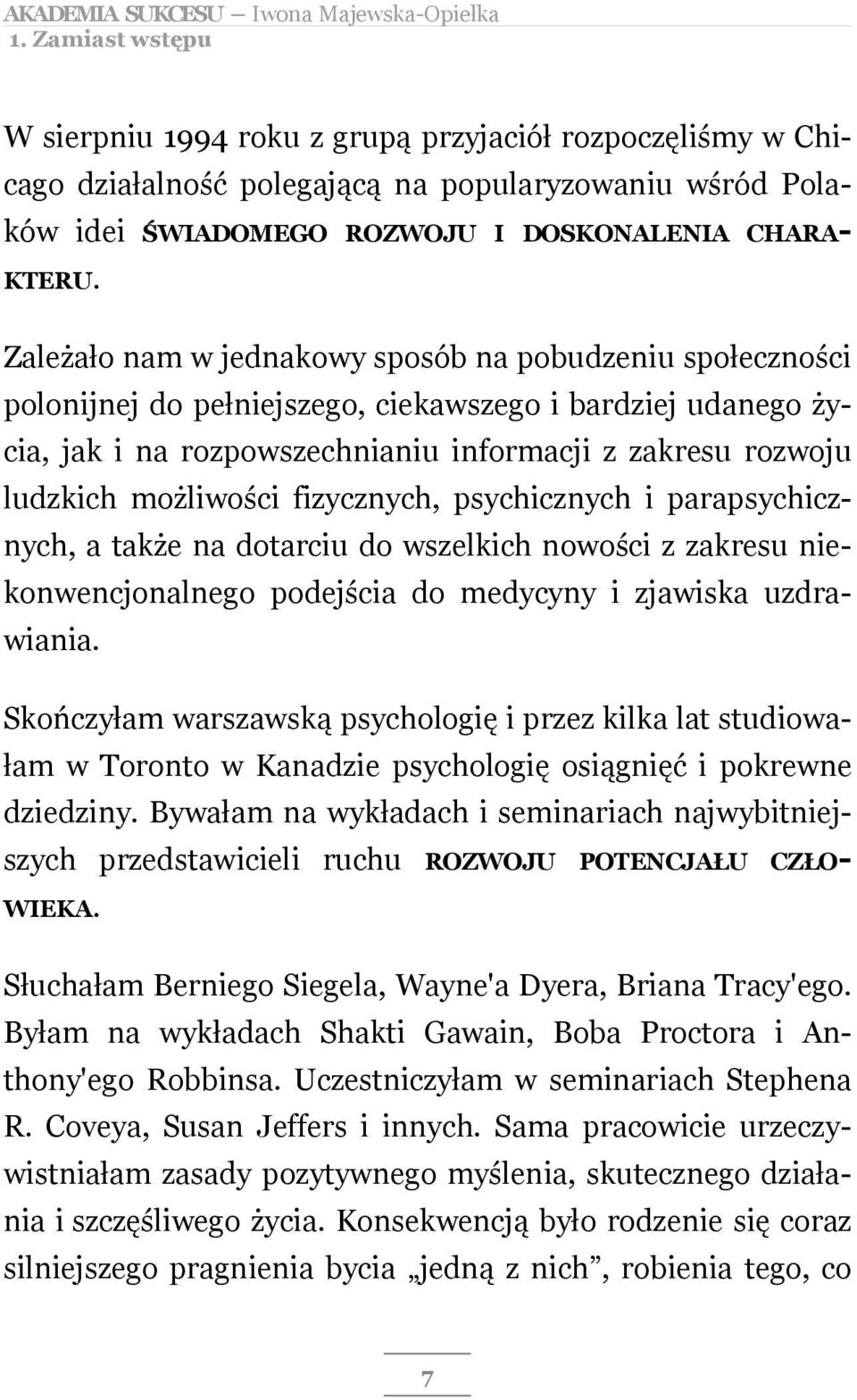 możliwości fizycznych, psychicznych i parapsychicznych, a także na dotarciu do wszelkich nowości z zakresu niekonwencjonalnego podejścia do medycyny i zjawiska uzdrawiania.