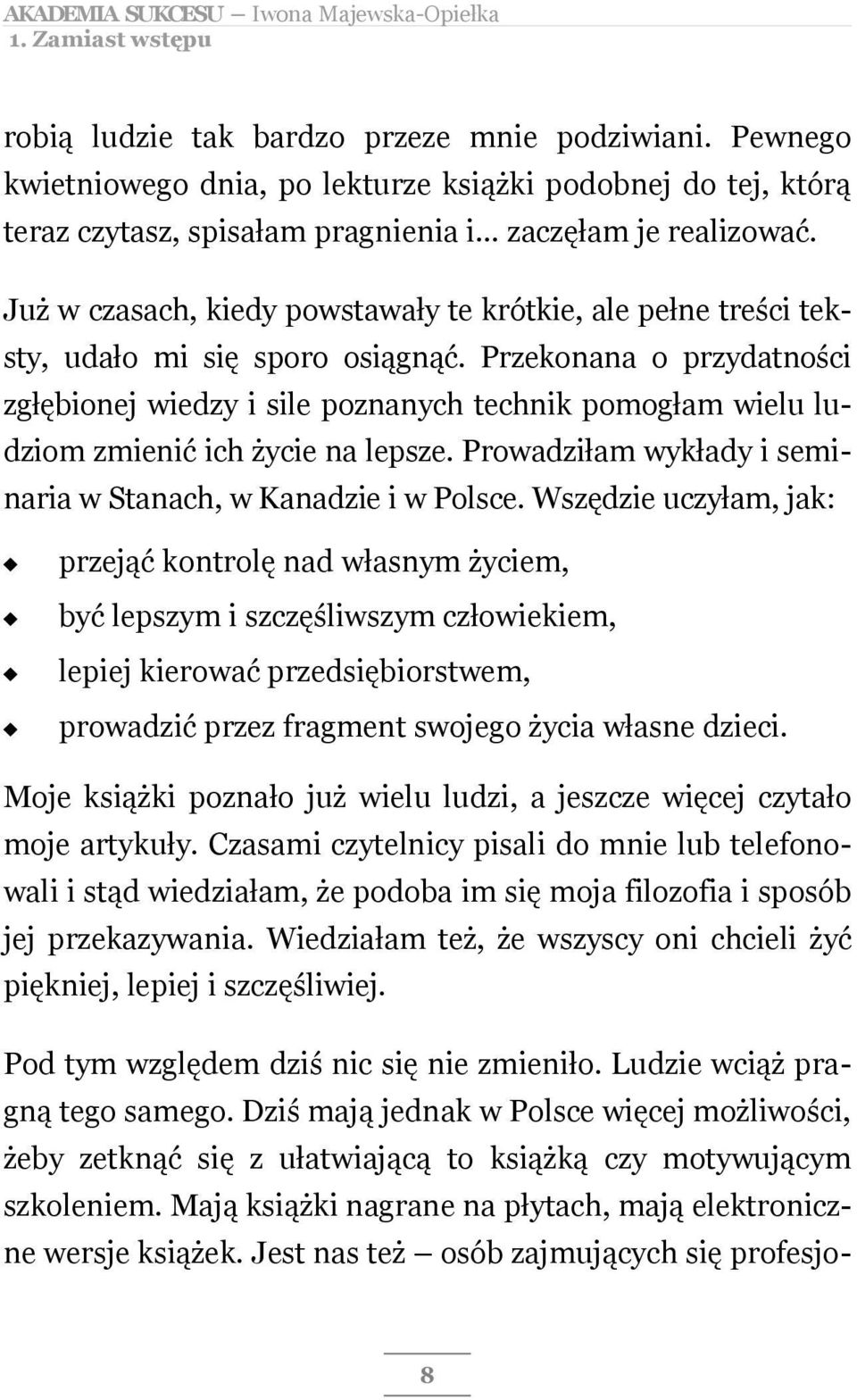 Przekonana o przydatności zgłębionej wiedzy i sile poznanych technik pomogłam wielu ludziom zmienić ich życie na lepsze. Prowadziłam wykłady i seminaria w Stanach, w Kanadzie i w Polsce.