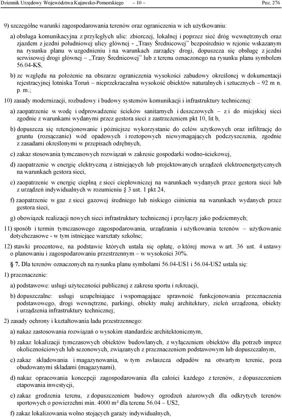 z jezdni południowej ulicy głównej - Trasy Średnicowej bezpośrednio w rejonie wskazanym na rysunku planu w uzgodnieniu i na warunkach zarządcy drogi, dopuszcza się obsługę z jezdni serwisowej drogi