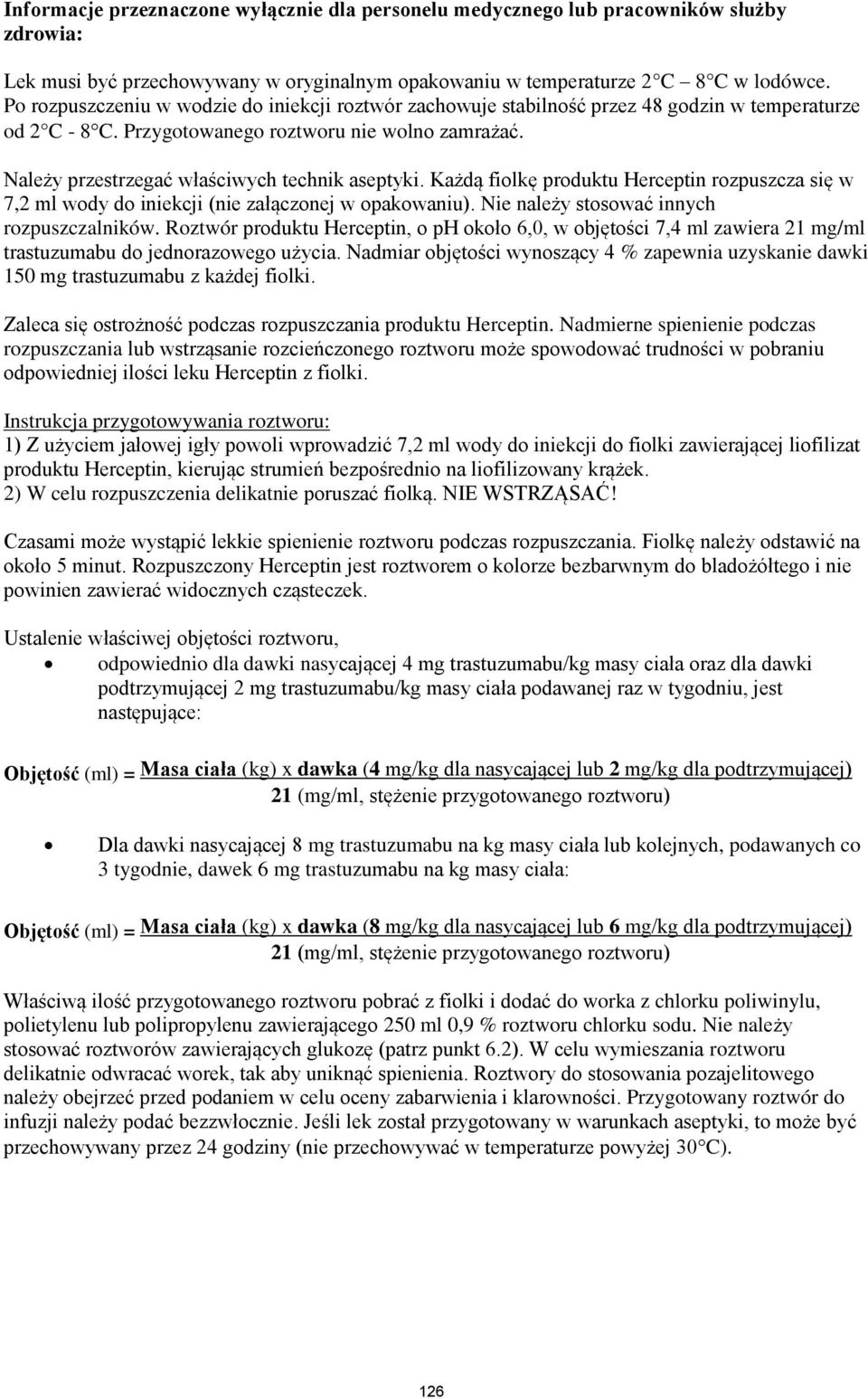 Należy przestrzegać właściwych technik aseptyki. Każdą fiolkę produktu Herceptin rozpuszcza się w 7,2 ml wody do iniekcji (nie załączonej w opakowaniu). Nie należy stosować innych rozpuszczalników.