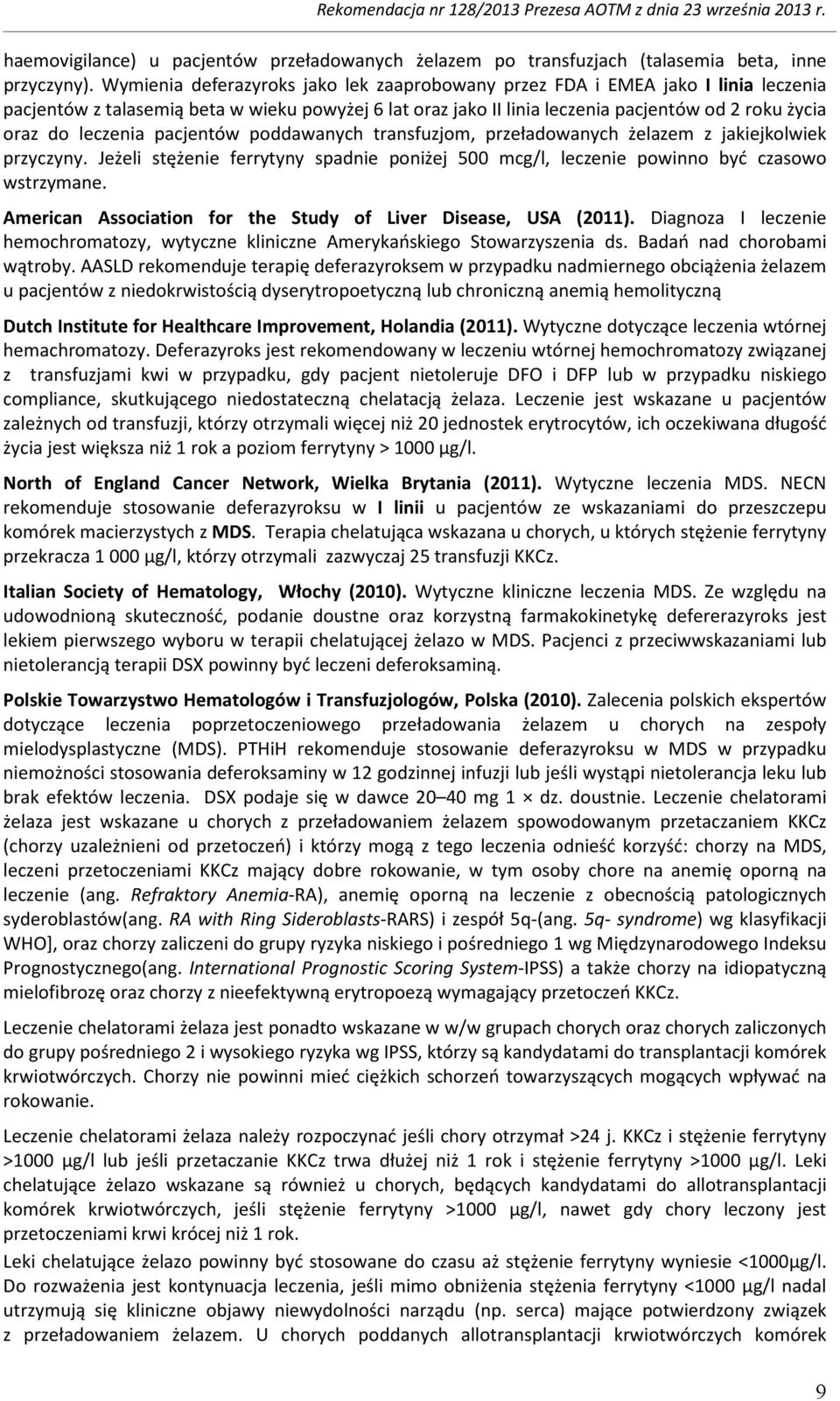 leczenia pacjentów poddawanych transfuzjom, przeładowanych żelazem z jakiejkolwiek przyczyny. Jeżeli stężenie ferrytyny spadnie poniżej 500 mcg/l, leczenie powinno być czasowo wstrzymane.