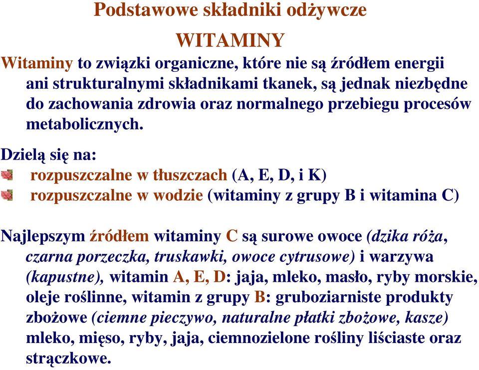 Dzielą się na: rozpuszczalne w tłuszczach (A, E, D, i K) rozpuszczalne w wodzie (witaminy z grupy B i witamina C) Najlepszym źródłem witaminy C są surowe owoce (dzika róŝa,