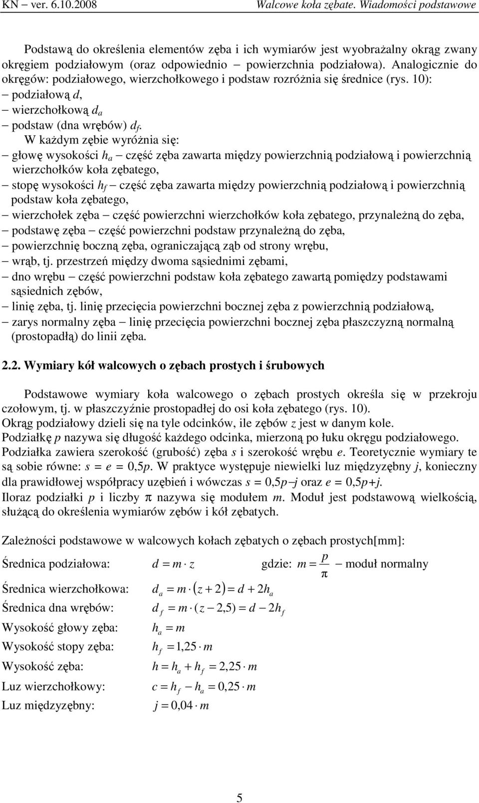 W kŝdy zębie wyróŝni się: głowę wysokości h część zęb zwrt iędzy powierzchnią podziłową i powierzchnią wierzchołków koł zębtego, stopę wysokości h część zęb zwrt iędzy powierzchnią podziłową i