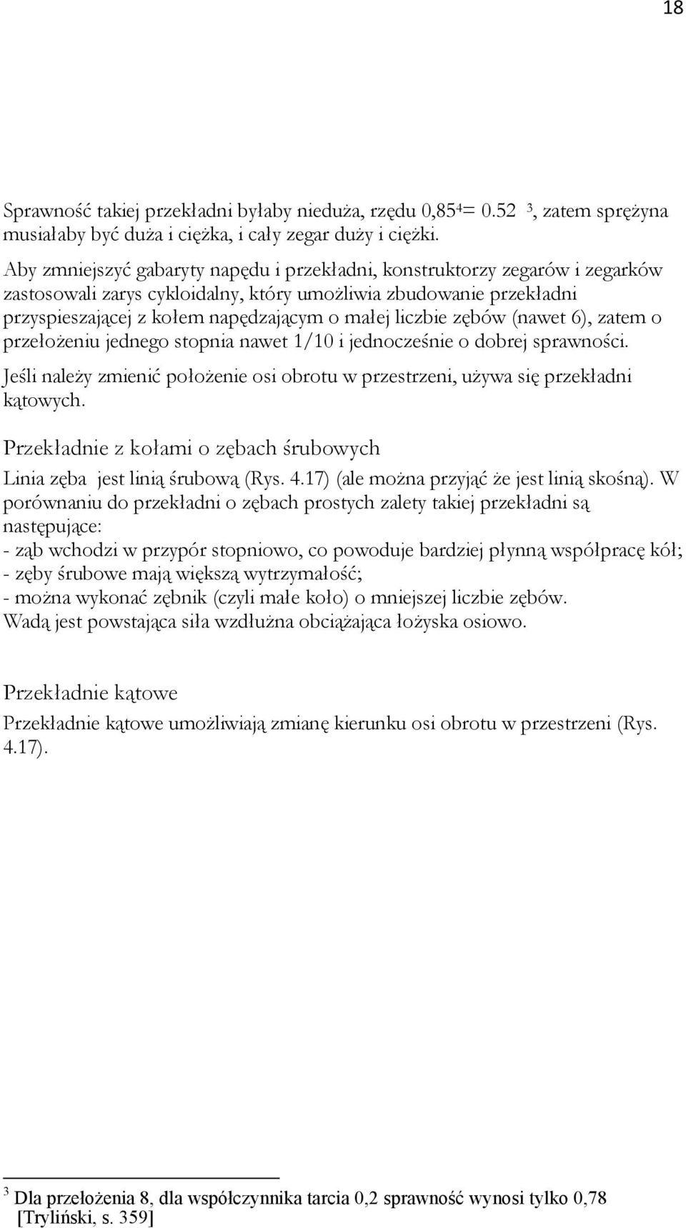 liczbie zębów (nawet 6), zatem o przełożeniu jednego stopnia nawet 1/10 i jednocześnie o dobrej sprawności. Jeśli należy zmienić położenie osi obrotu w przestrzeni, używa się przekładni kątowych.