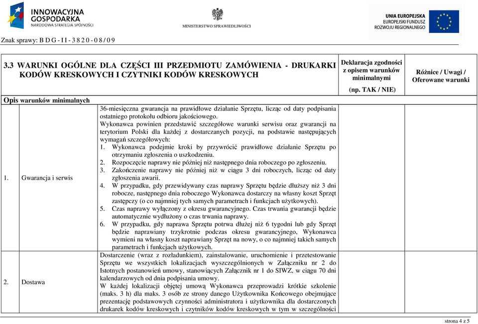 Wykonawca powinien przedstawić szczegółowe warunki serwisu oraz gwarancji na terytorium Polski dla kaŝdej z dostarczanych pozycji, na podstawie następujących wymagań szczegółowych: 1.