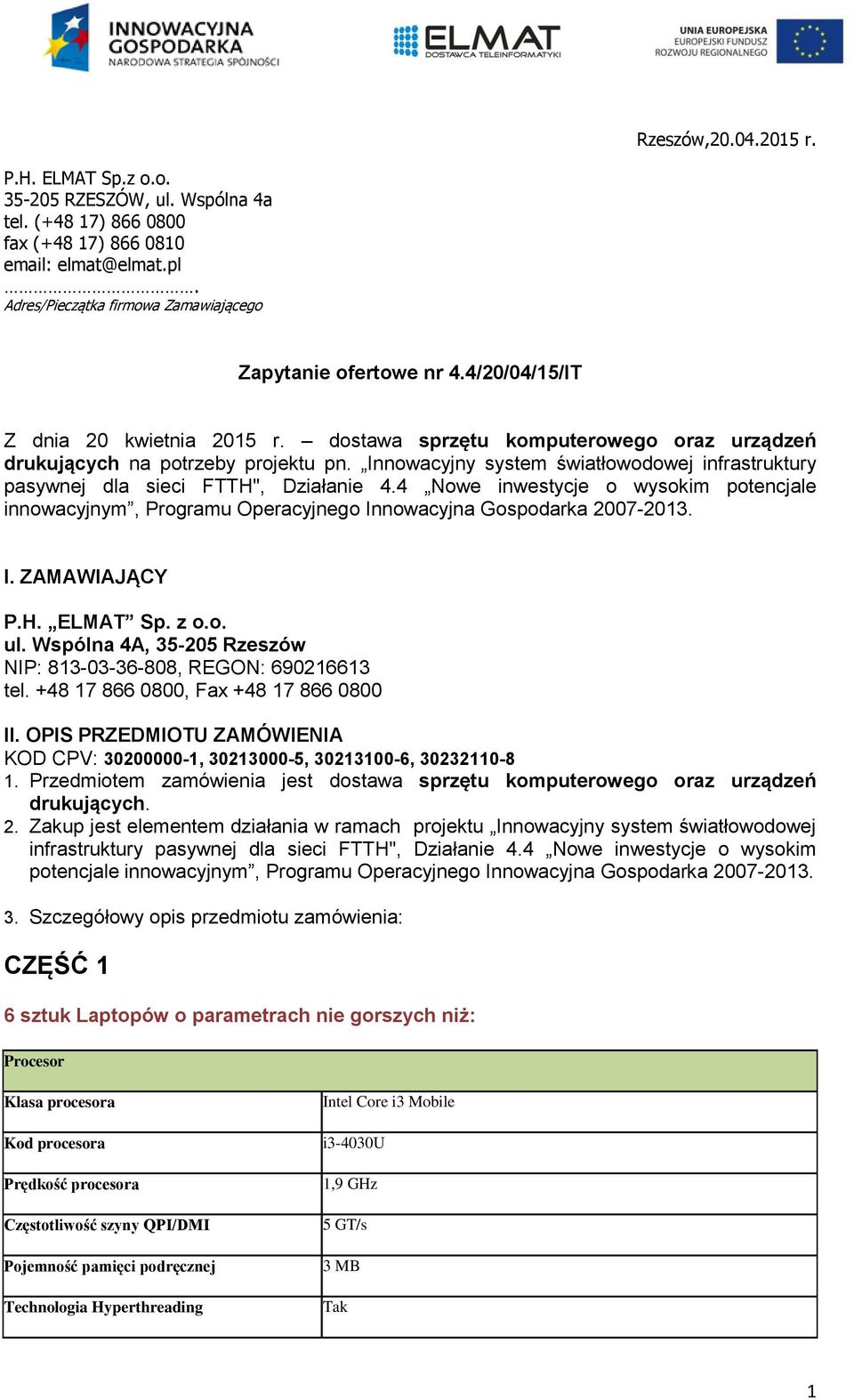 Innowacyjny system światłowodowej infrastruktury pasywnej dla sieci FTTH", Działanie 4.4 Nowe inwestycje o wysokim potencjale innowacyjnym, Programu Operacyjnego Innowacyjna Gospodarka 2007-2013. I. ZAMAWIAJĄCY P.