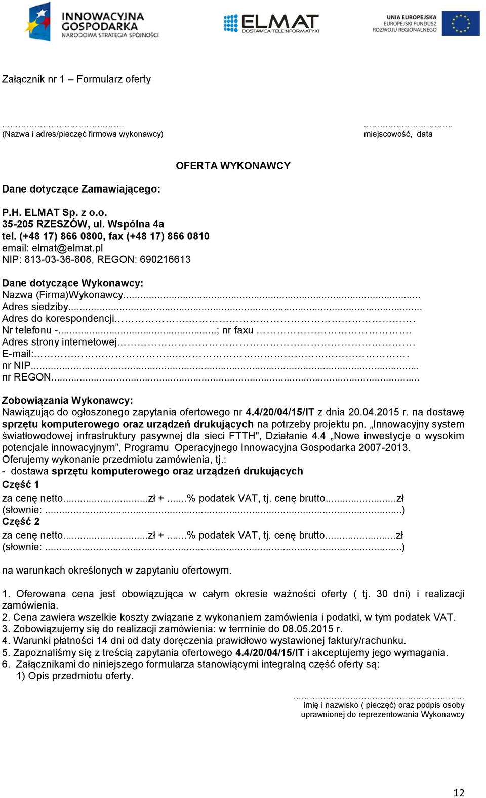 . Nr telefonu -...; nr faxu. Adres strony internetowej. E-mail:... nr NIP... nr REGON... Zobowiązania Wykonawcy: Nawiązując do ogłoszonego zapytania ofertowego nr 4.4/20/04/15/IT z dnia 20.04.2015 r.