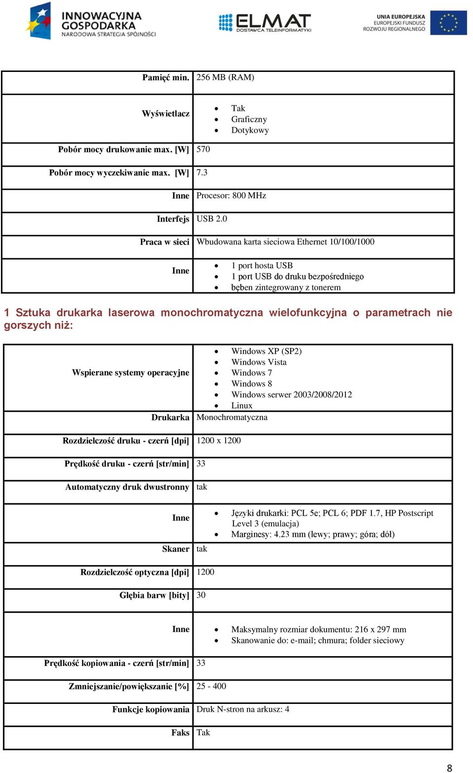 wielofunkcyjna o parametrach nie gorszych niż: Windows XP (SP2) Windows Vista Wspierane systemy operacyjne Windows 7 Windows 8 Windows serwer 2003/2008/2012 Linux Drukarka Monochromatyczna