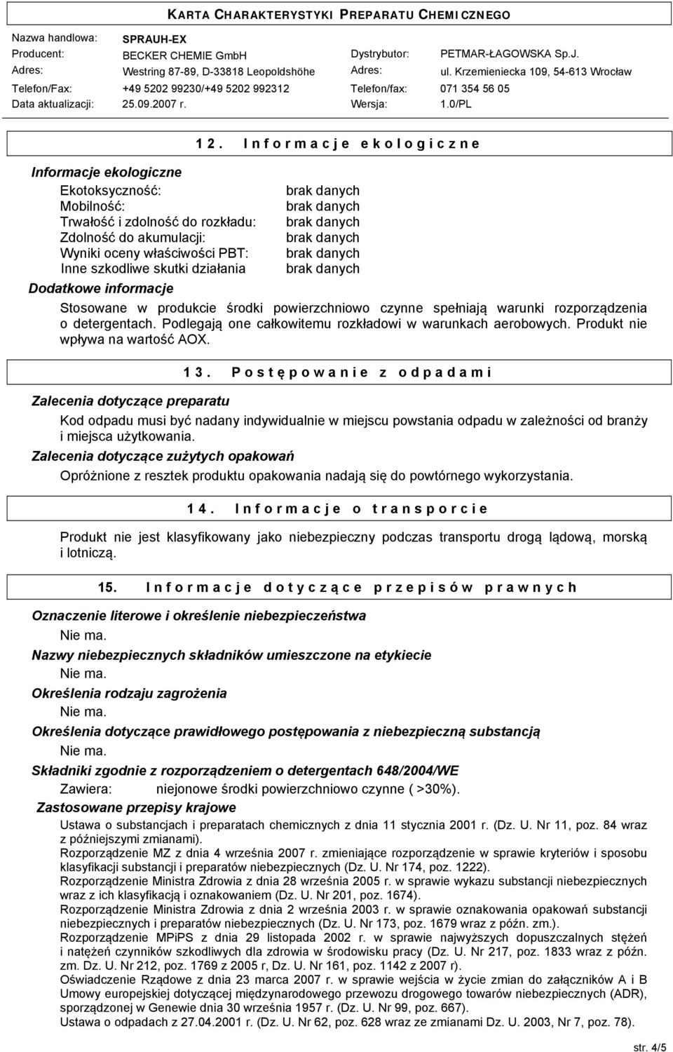 Podlegają one całkowitemu rozkładowi w warunkach aerobowych. Produkt nie wpływa na wartość AOX. 13.