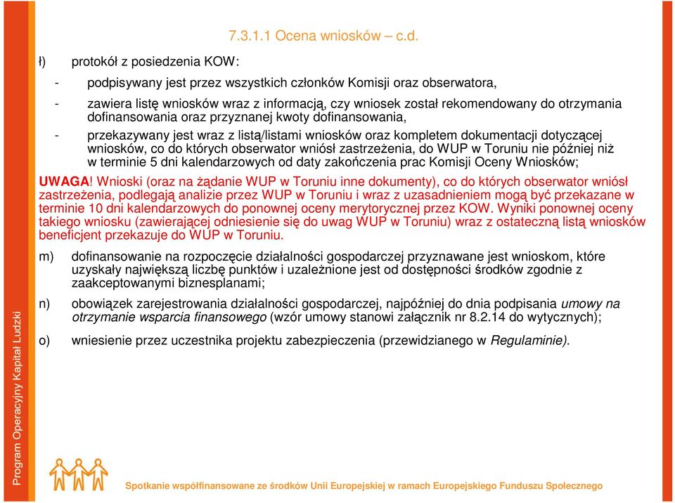 - podpisywany jest przez wszystkich członków Komisji oraz obserwatora, - zawiera listę wniosków wraz z informacją, czy wniosek został rekomendowany do otrzymania dofinansowania oraz przyznanej kwoty