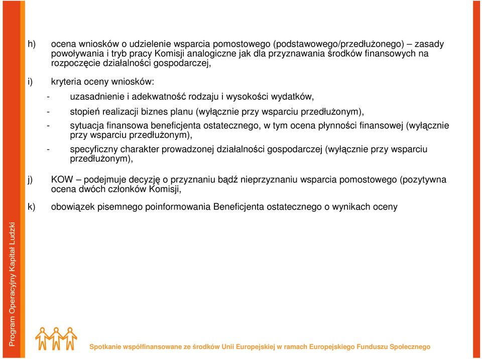 finansowa beneficjenta ostatecznego, w tym ocena płynności finansowej (wyłącznie przy wsparciu przedłuŝonym), - specyficzny charakter prowadzonej działalności gospodarczej (wyłącznie przy wsparciu