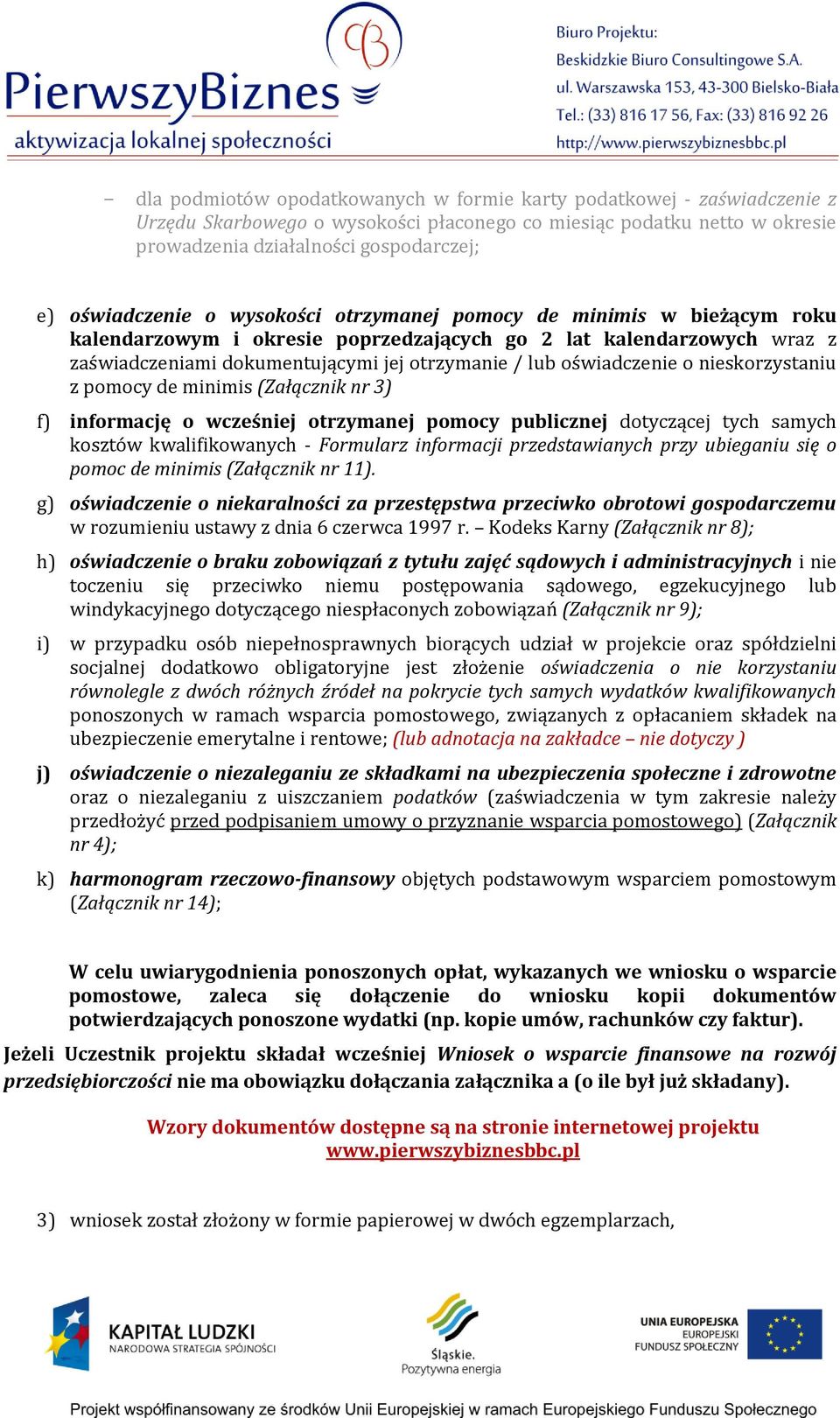 oświadczenie o nieskorzystaniu z pomocy de minimis (Załącznik nr 3) f) informację o wcześniej otrzymanej pomocy publicznej dotyczącej tych samych kosztów kwalifikowanych - Formularz informacji