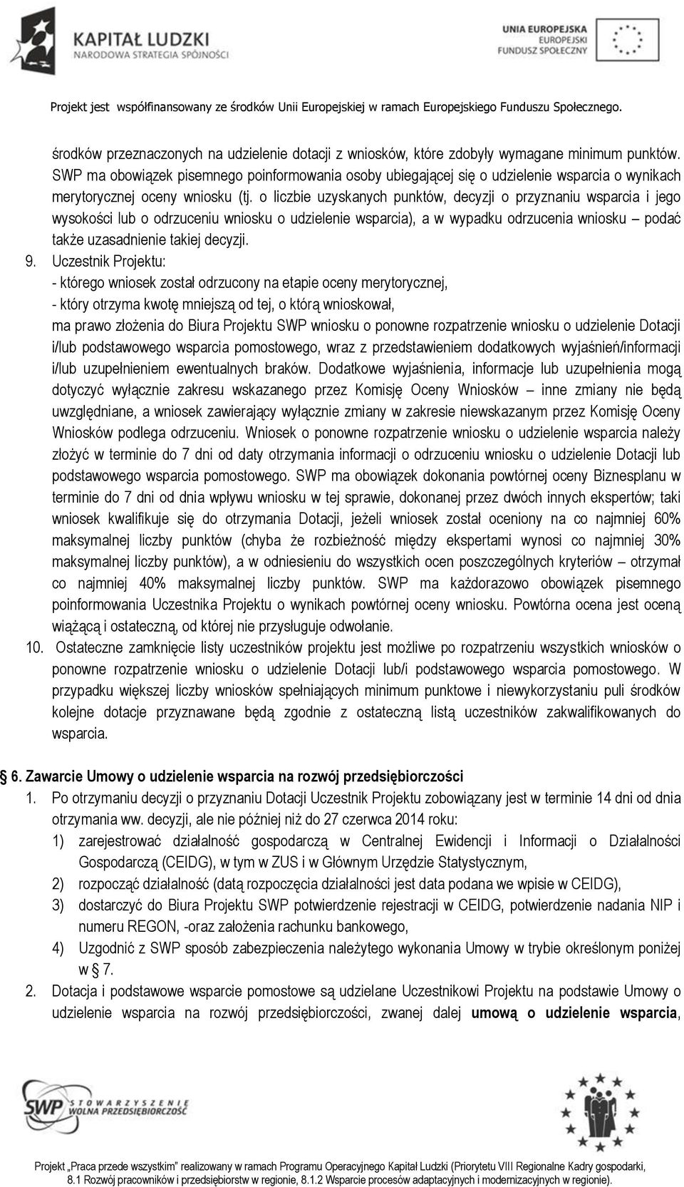 o liczbie uzyskanych punktów, decyzji o przyznaniu wsparcia i jego wysokości lub o odrzuceniu wniosku o udzielenie wsparcia), a w wypadku odrzucenia wniosku podać także uzasadnienie takiej decyzji. 9.