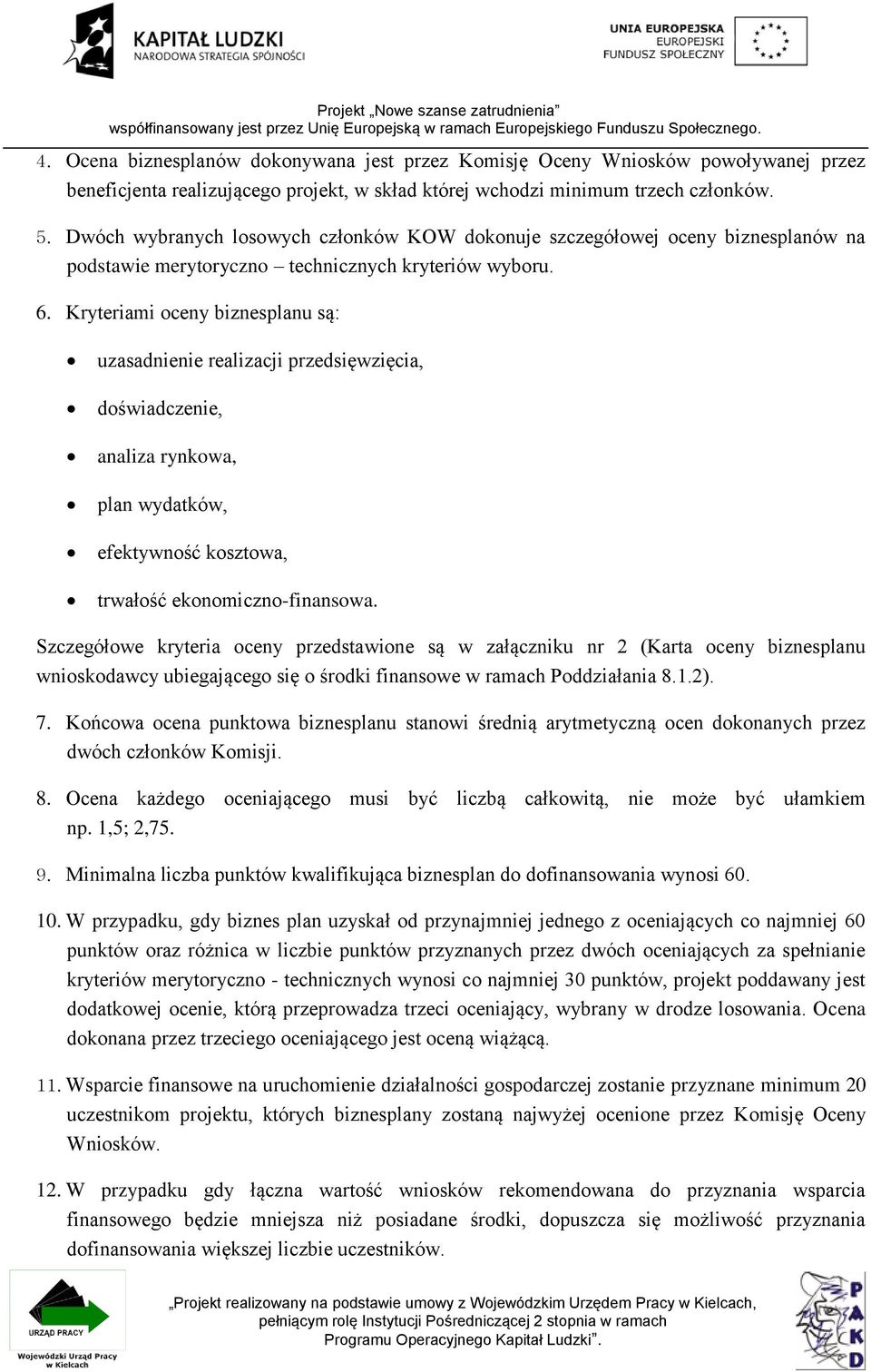 Kryteriami oceny biznesplanu są: uzasadnienie realizacji przedsięwzięcia, doświadczenie, analiza rynkowa, plan wydatków, efektywność kosztowa, trwałość ekonomiczno-finansowa.