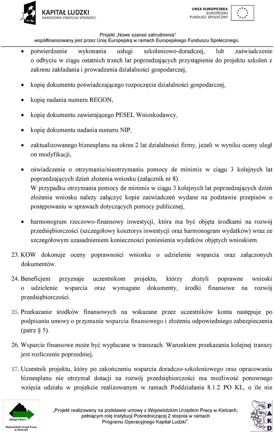 nadania numeru NIP, zaktualizowanego biznesplanu na okres 2 lat działalności firmy, jeżeli w wyniku oceny uległ on modyfikacji, oświadczenie o otrzymaniu/nieotrzymaniu pomocy de minimis w ciągu 3