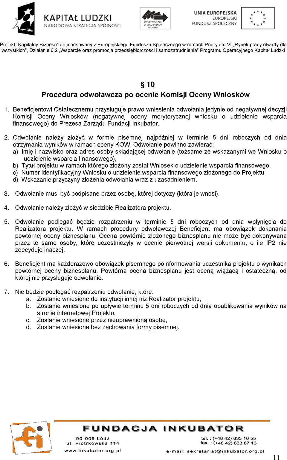 Prezesa Zarządu Fundacji Inkubator. 2. Odwołanie należy złożyć w formie pisemnej najpóźniej w terminie 5 dni roboczych od dnia otrzymania wyników w ramach oceny KOW.