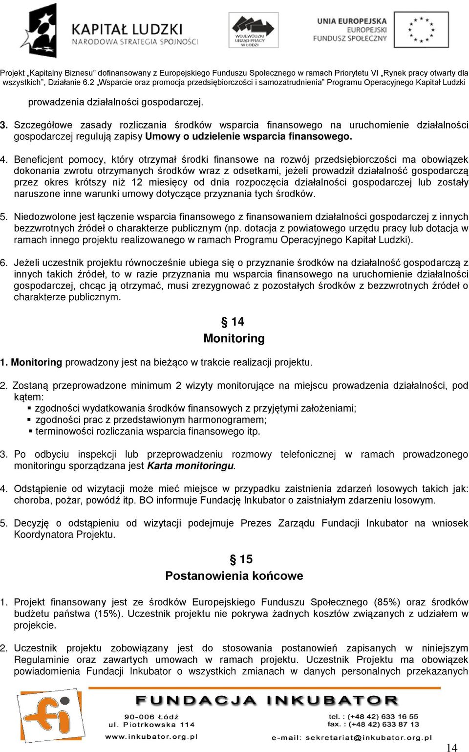 okres krótszy niż 12 miesięcy od dnia rozpoczęcia działalności gospodarczej lub zostały naruszone inne warunki umowy dotyczące przyznania tych środków. 5.