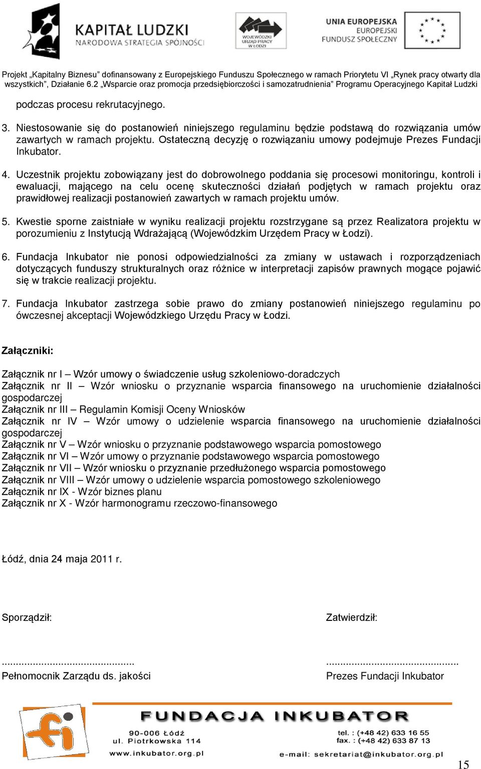 Uczestnik projektu zobowiązany jest do dobrowolnego poddania się procesowi monitoringu, kontroli i ewaluacji, mającego na celu ocenę skuteczności działań podjętych w ramach projektu oraz prawidłowej