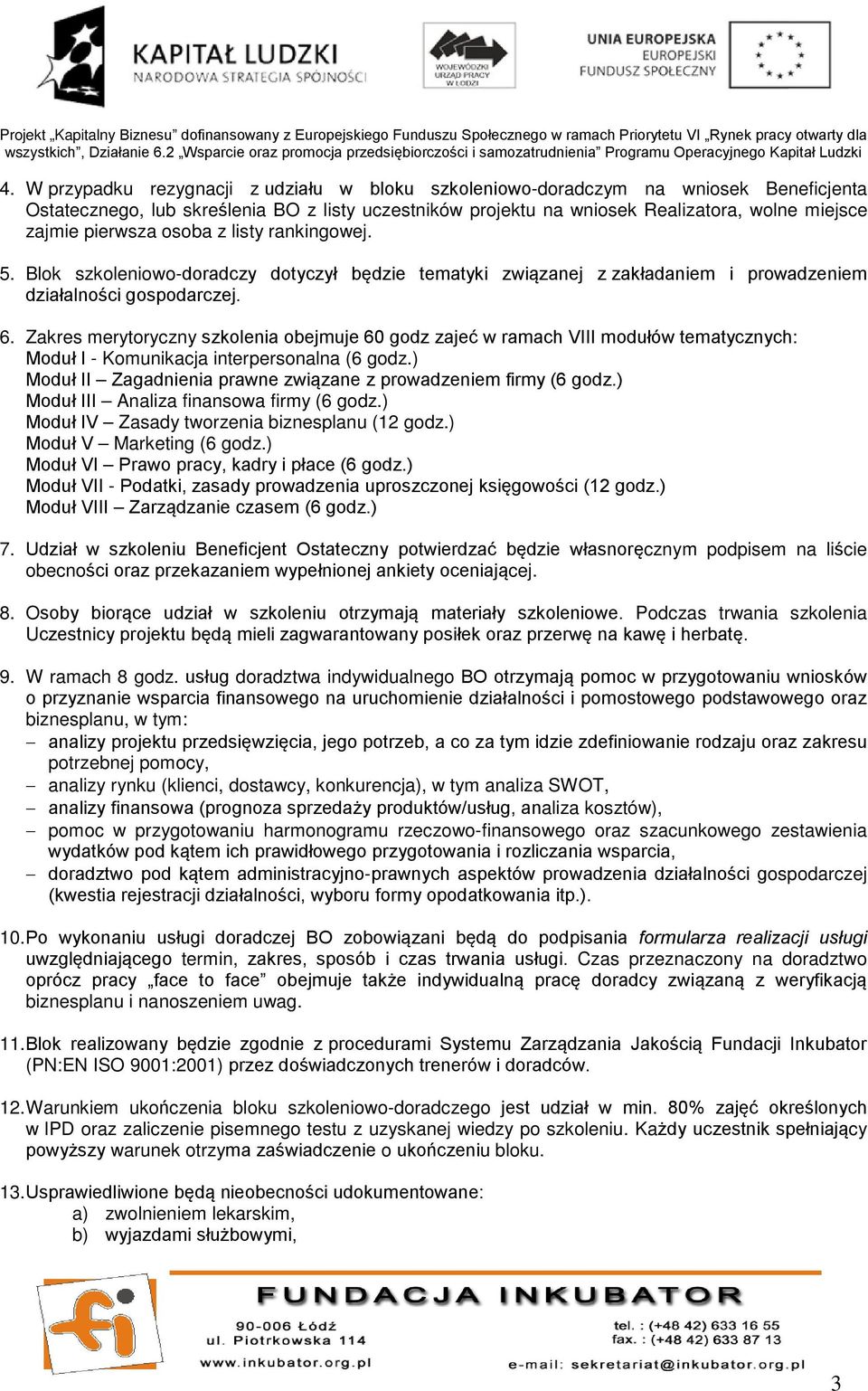 Zakres merytoryczny szkolenia obejmuje 60 godz zajeć w ramach VIII modułów tematycznych: Moduł I - Komunikacja interpersonalna (6 godz.