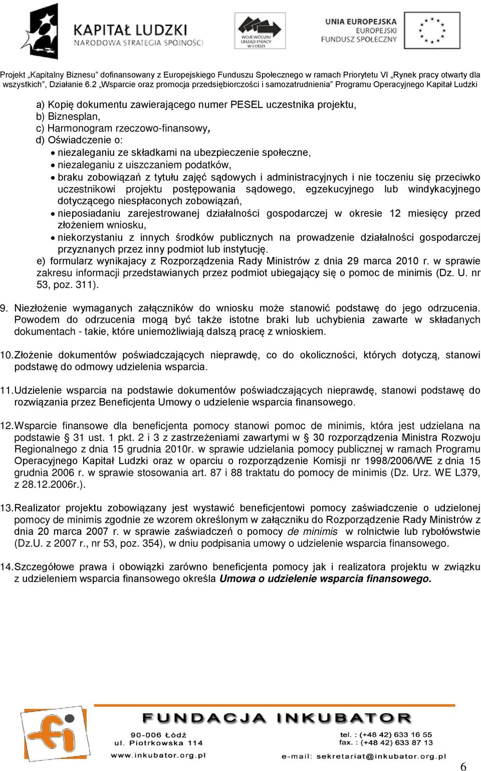 windykacyjnego dotyczącego niespłaconych zobowiązań, nieposiadaniu zarejestrowanej działalności gospodarczej w okresie 12 miesięcy przed złożeniem wniosku, niekorzystaniu z innych środków publicznych