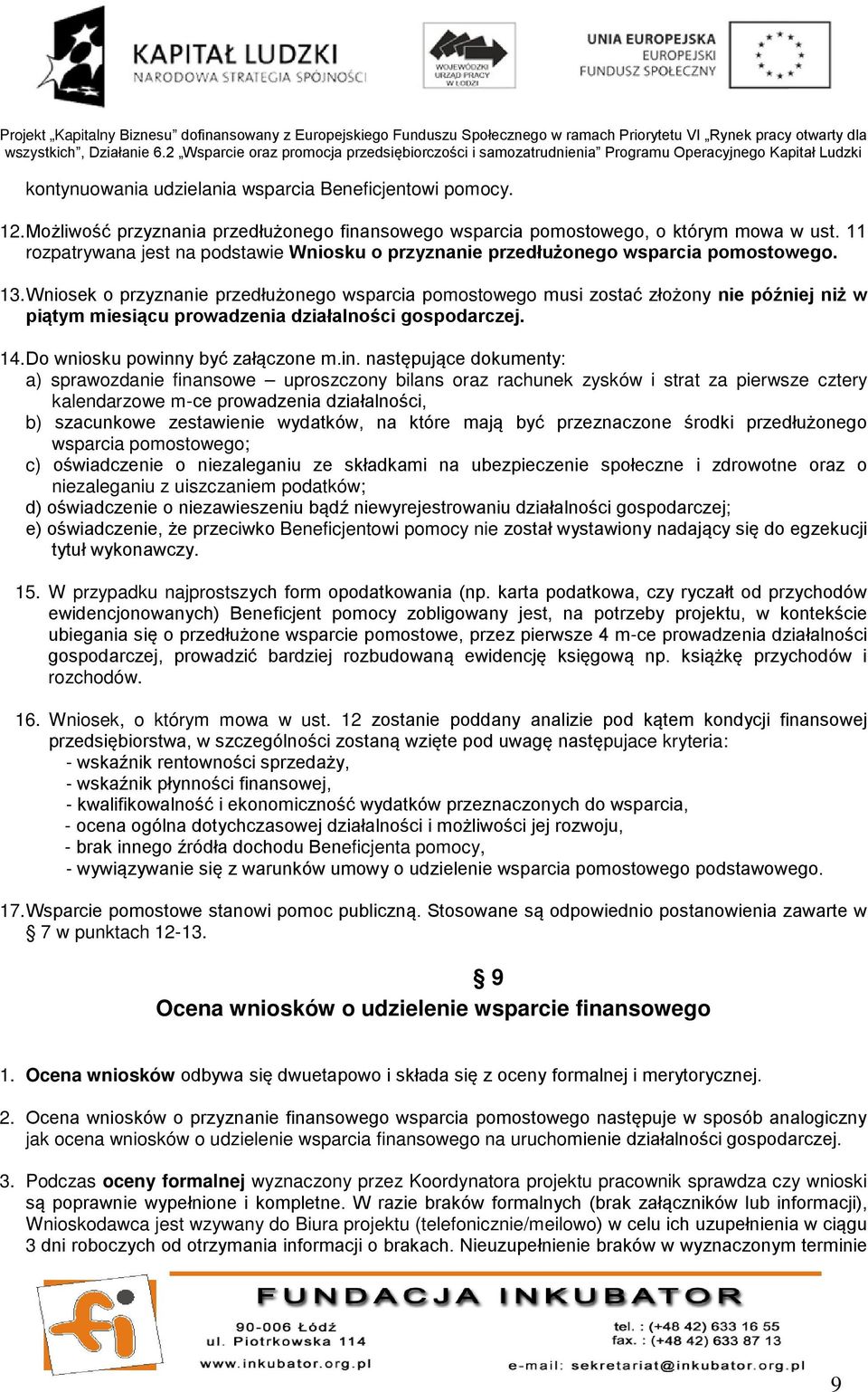 Wniosek o przyznanie przedłużonego wsparcia pomostowego musi zostać złożony nie później niż w piątym miesiącu prowadzenia działalności gospodarczej. 14. Do wniosku powinn