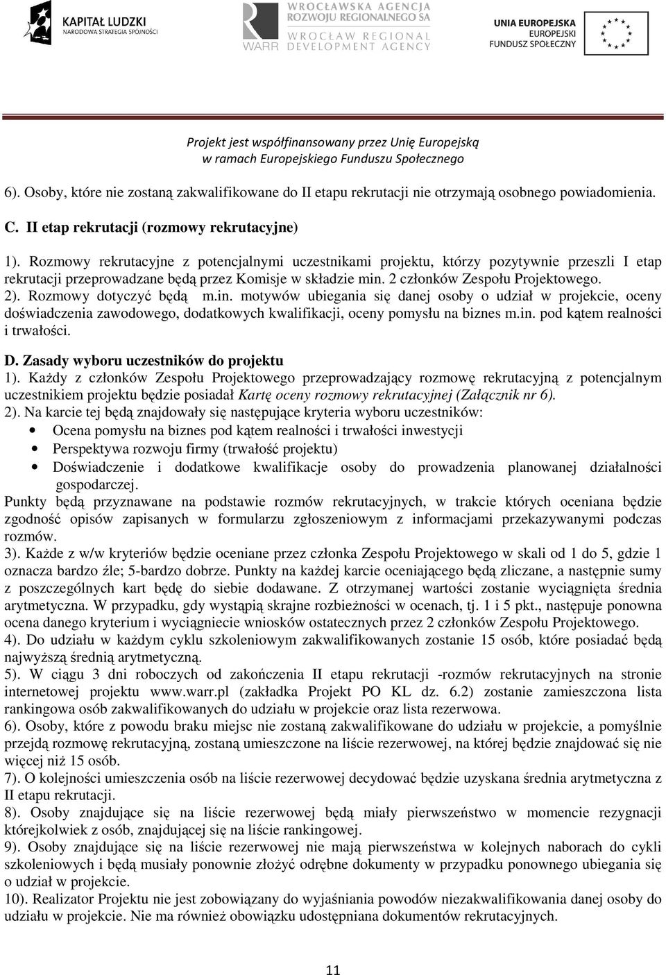 Rozmowy dotyczyć będą m.in. motywów ubiegania się danej osoby o udział w projekcie, oceny doświadczenia zawodowego, dodatkowych kwalifikacji, oceny pomysłu na biznes m.in. pod kątem realności i trwałości.