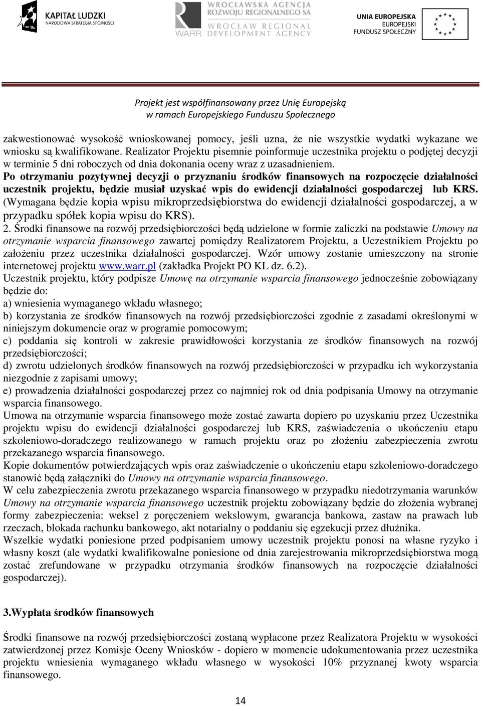 Po otrzymaniu pozytywnej decyzji o przyznaniu środków finansowych na rozpoczęcie działalności uczestnik projektu, będzie musiał uzyskać wpis do ewidencji działalności gospodarczej lub KRS.